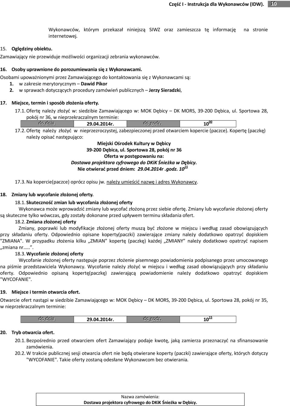 Osobami upoważnionymi przez Zamawiającego do kontaktowania się z Wykonawcami są: 1. w zakresie merytorycznym Dawid Pikor 2. w sprawach dotyczących procedury zamówień publicznych Jerzy Sieradzki, 17.