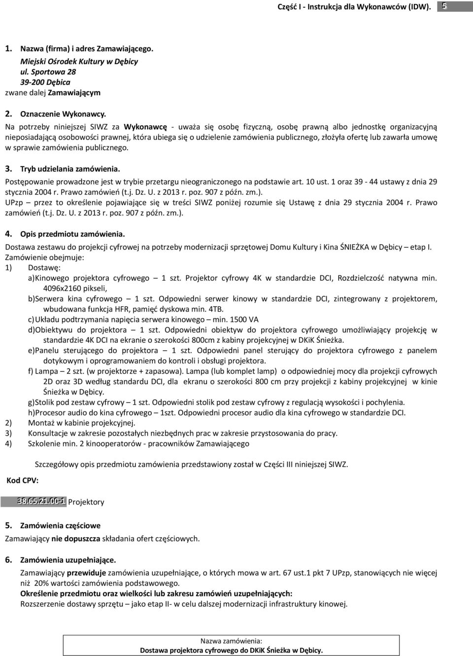 złożyła ofertę lub zawarła umowę w sprawie zamówienia publicznego. 3. Tryb udzielania zamówienia. Postępowanie prowadzone jest w trybie przetargu nieograniczonego na podstawie art. 10 ust.