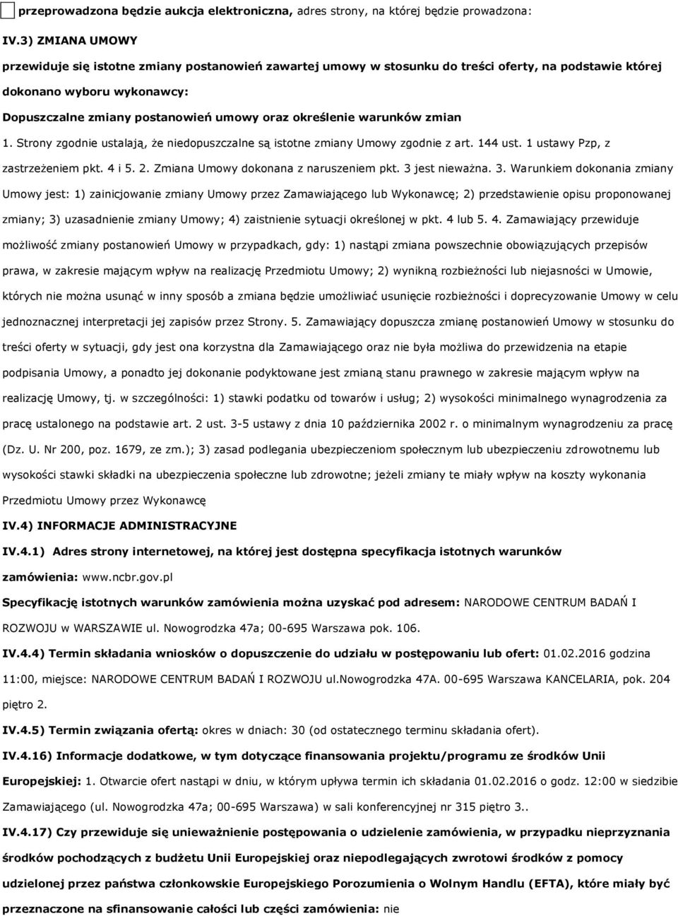 1. Strny zgdnie ustalają, że niedpuszczalne są isttne zmiany Umwy zgdnie z art. 144 ust. 1 ustawy Pzp, z zastrzeżeniem pkt. 4 i 5. 2. Zmiana Umwy dknana z naruszeniem pkt. 3 