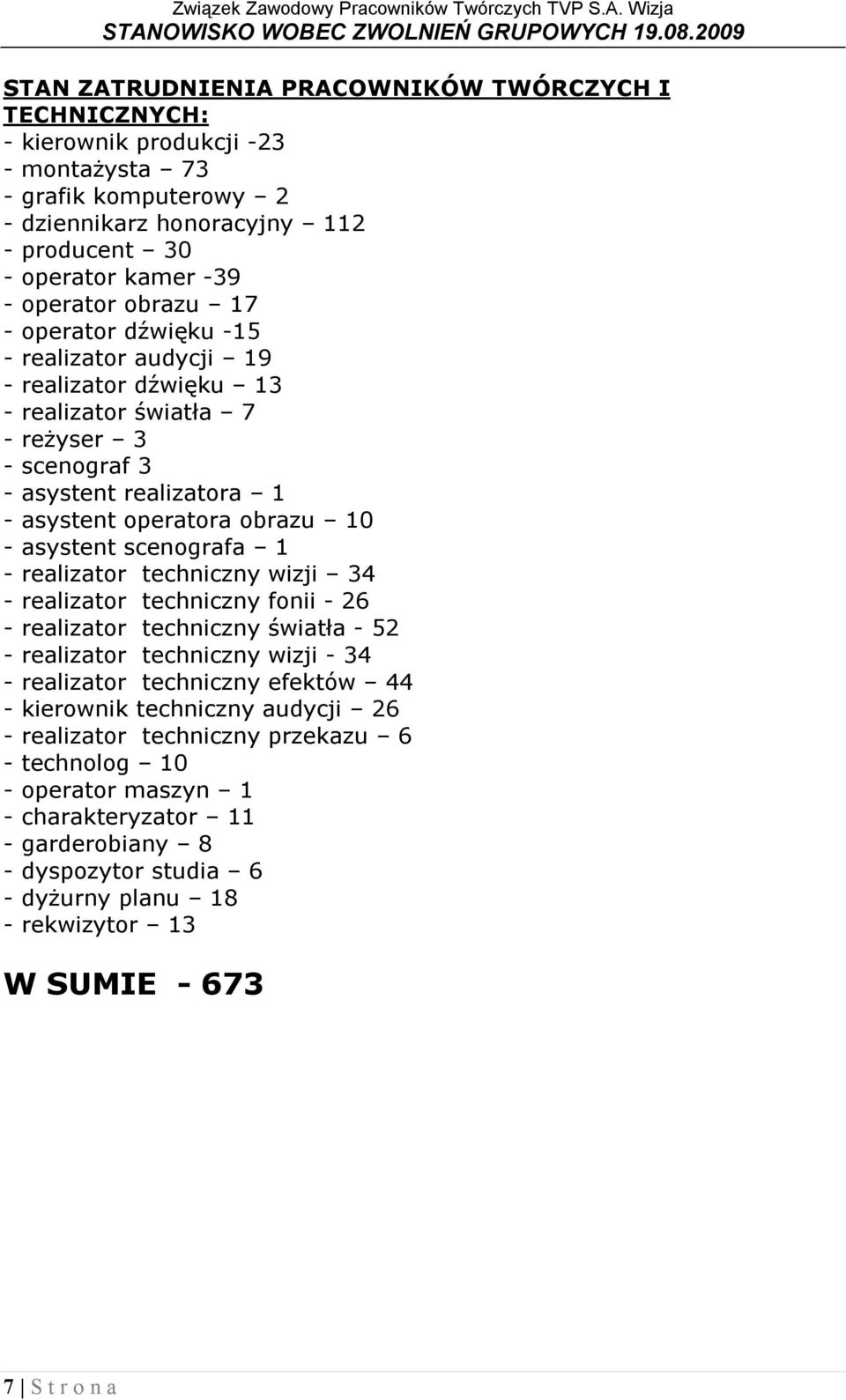 scenografa 1 - realizator techniczny wizji 34 - realizator techniczny fonii - 26 - realizator techniczny światła - 52 - realizator techniczny wizji - 34 - realizator techniczny efektów 44 - kierownik