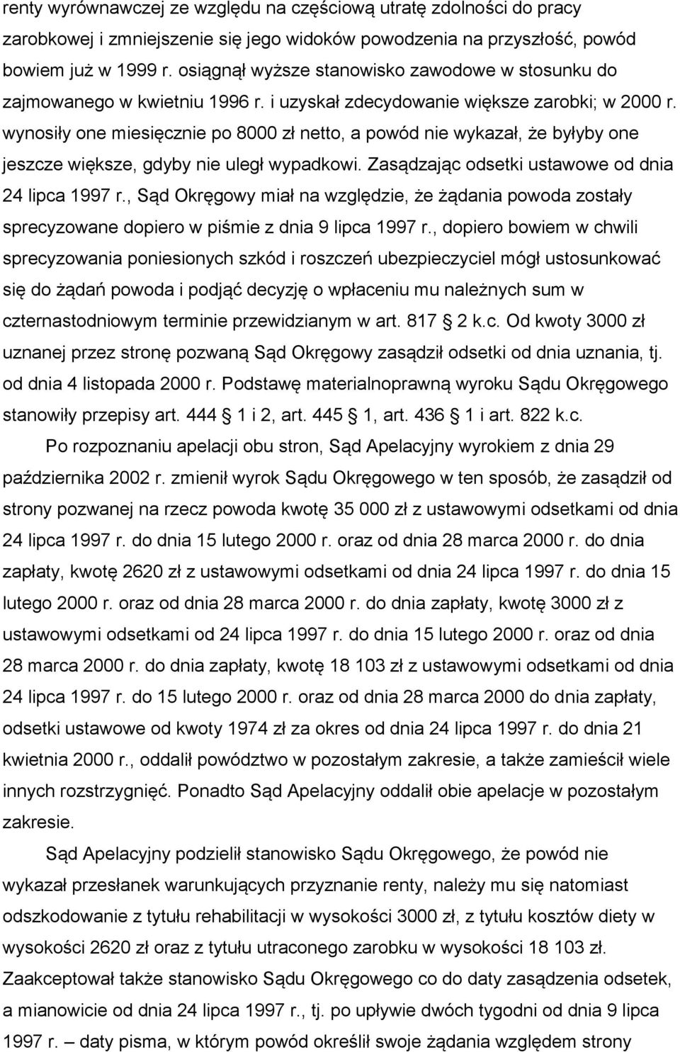 wynosiły one miesięcznie po 8000 zł netto, a powód nie wykazał, że byłyby one jeszcze większe, gdyby nie uległ wypadkowi. Zasądzając odsetki ustawowe od dnia 24 lipca 1997 r.