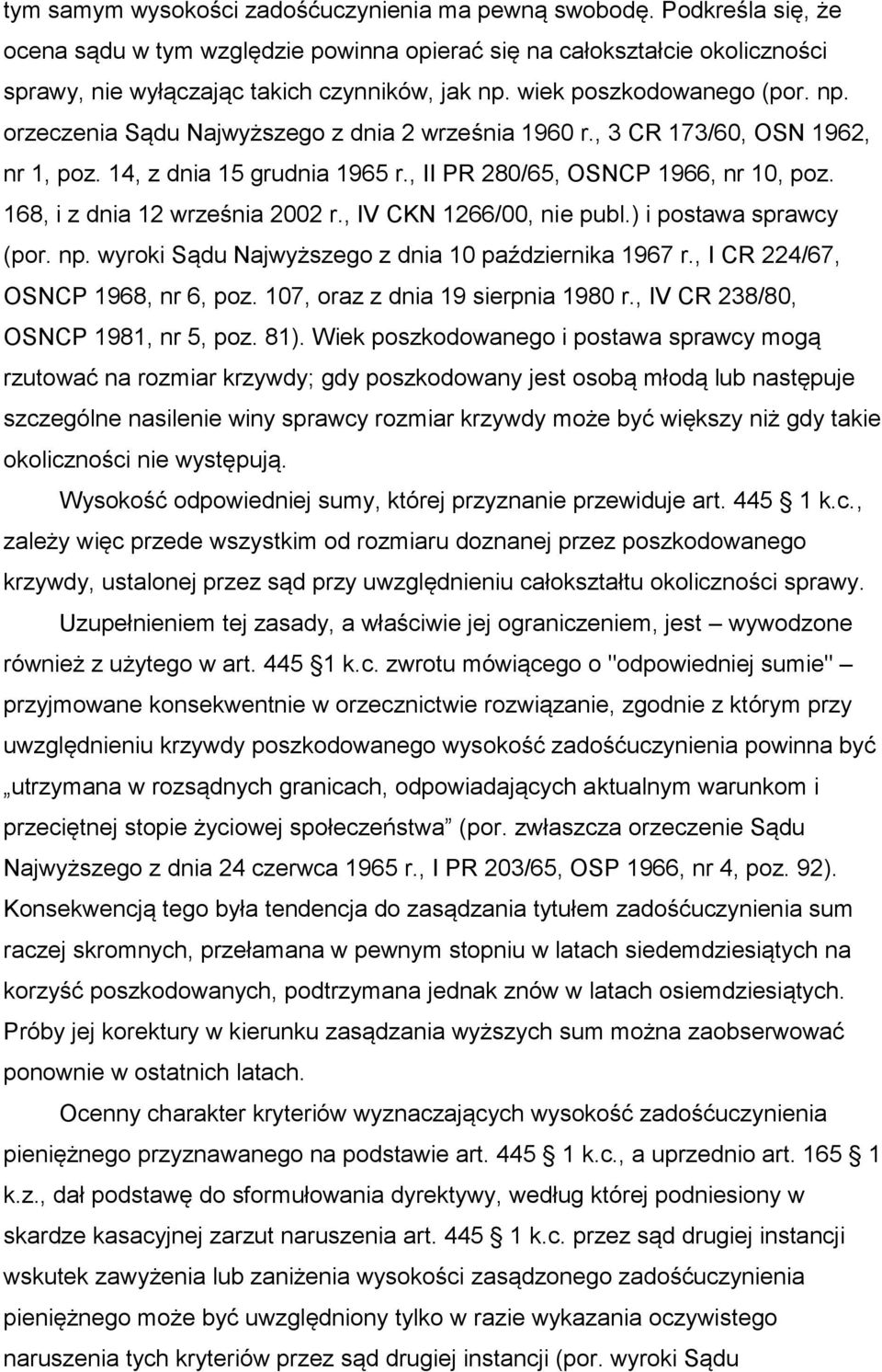 168, i z dnia 12 września 2002 r., IV CKN 1266/00, nie publ.) i postawa sprawcy (por. np. wyroki Sądu Najwyższego z dnia 10 października 1967 r., I CR 224/67, OSNCP 1968, nr 6, poz.