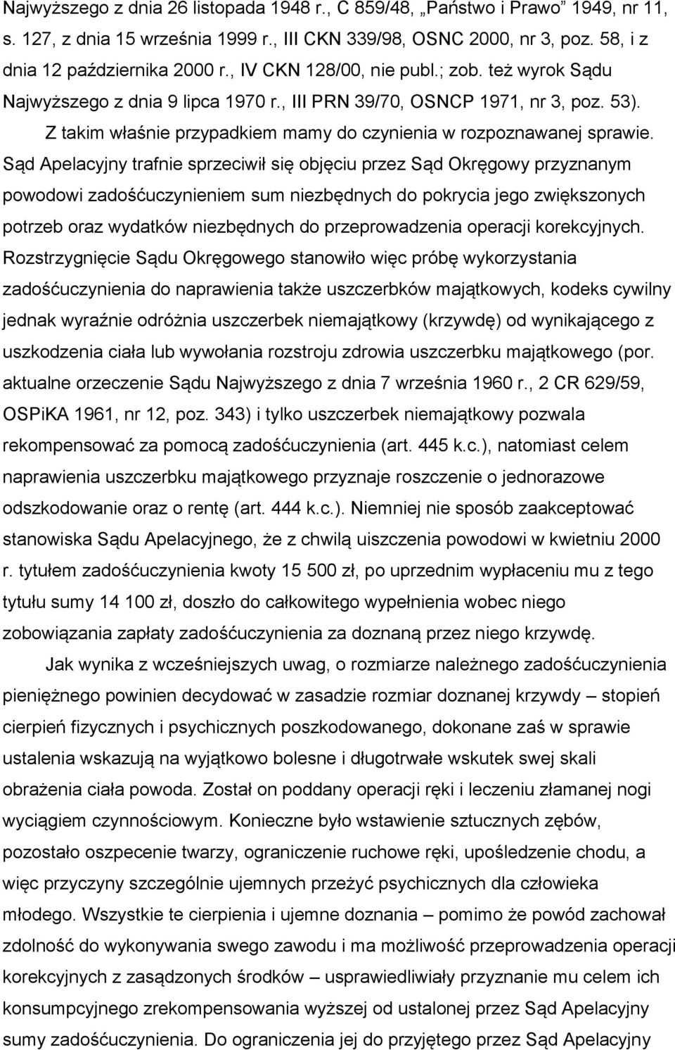 Sąd Apelacyjny trafnie sprzeciwił się objęciu przez Sąd Okręgowy przyznanym powodowi zadośćuczynieniem sum niezbędnych do pokrycia jego zwiększonych potrzeb oraz wydatków niezbędnych do