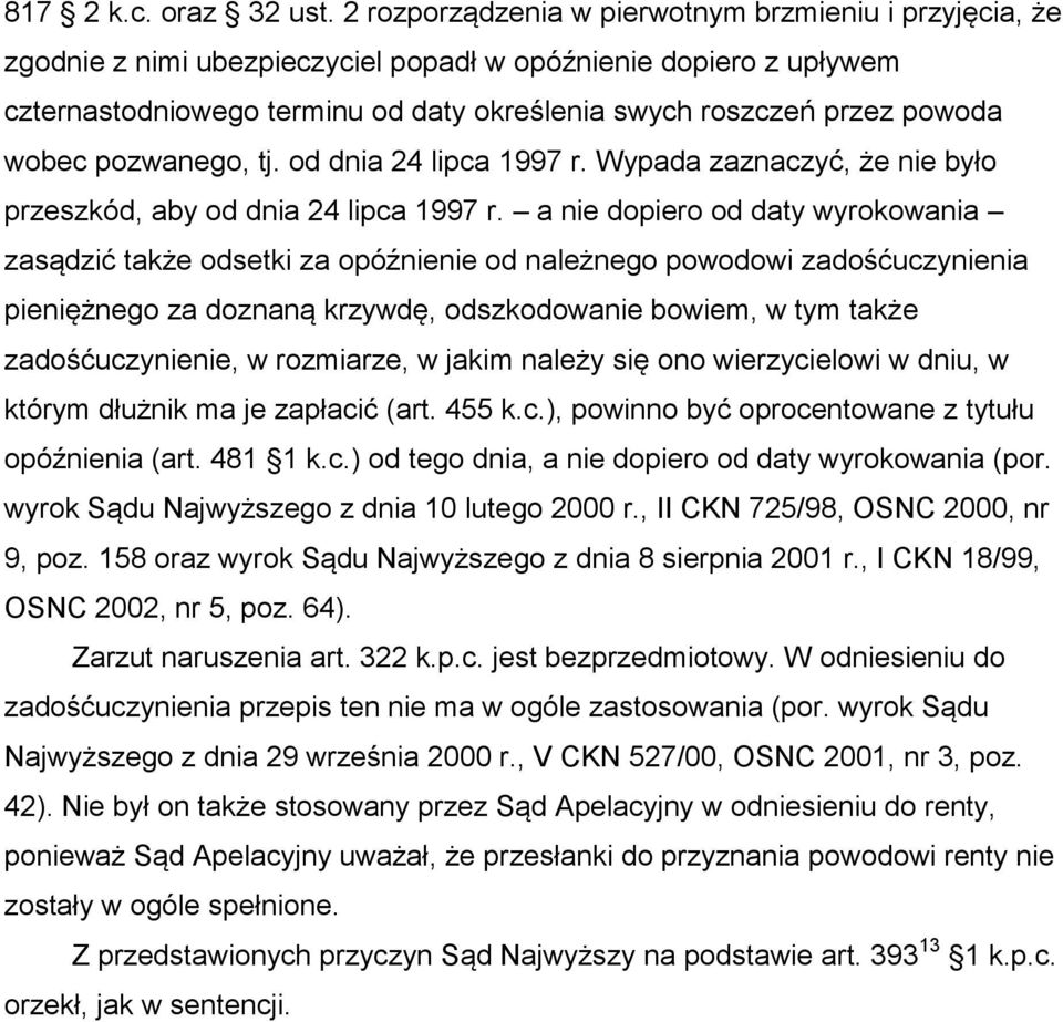 wobec pozwanego, tj. od dnia 24 lipca 1997 r. Wypada zaznaczyć, że nie było przeszkód, aby od dnia 24 lipca 1997 r.