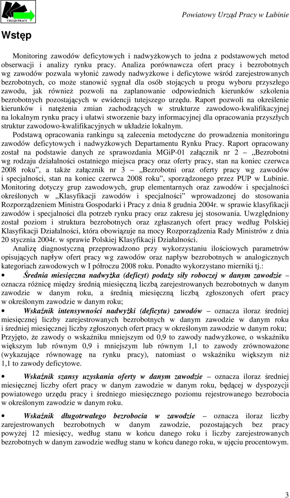 przyszłego zawodu, jak równieŝ pozwoli na zaplanowanie odpowiednich kierunków szkolenia bezrobotnych pozostających w ewidencji tutejszego urzędu.