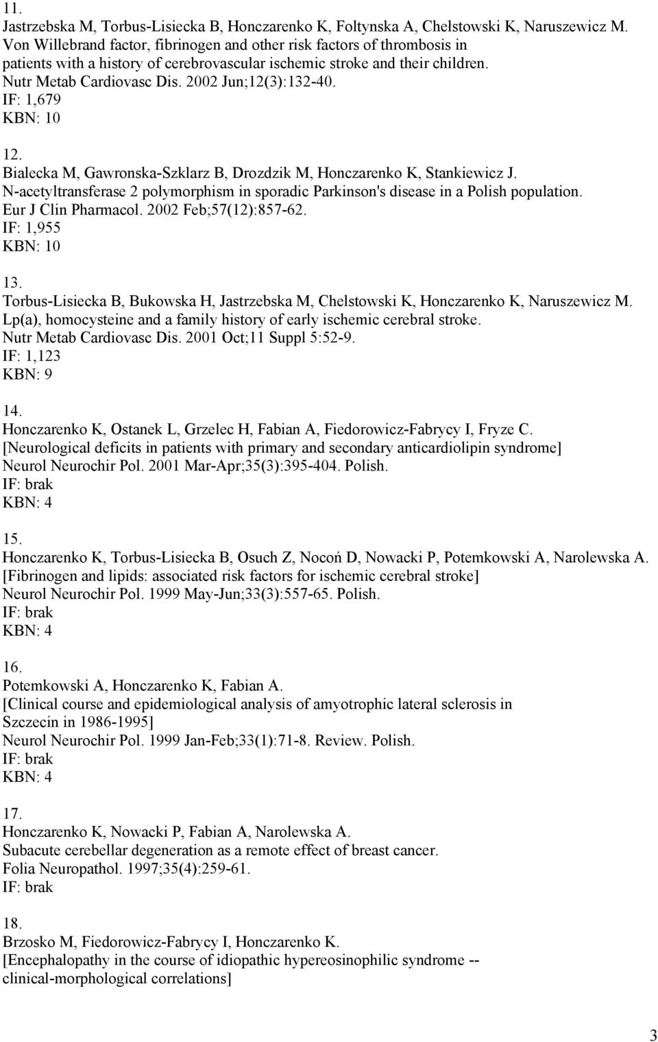 2002 Jun;12(3):132-40. IF: 1,679 KBN: 10 12. Bialecka M, Gawronska-Szklarz B, Drozdzik M, Honczarenko K, Stankiewicz J.