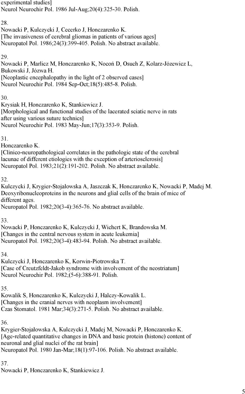 Nowacki P, Marlicz M, Honczarenko K, Nocoń D, Osuch Z, Kolarz-Józewicz L, Bukowski J, Józwa H. [Neoplastic encephalopathy in the light of 2 observed cases] Neurol Neurochir Pol.