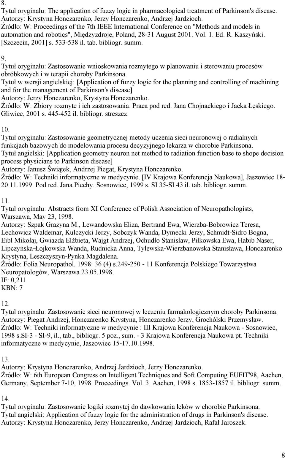 [Szczecin, 2001] s. 533-538 il. tab. bibliogr. summ. 9. Tytuł oryginału: Zastosowanie wnioskowania rozmytego w planowaniu i sterowaniu procesów obróbkowych i w terapii choroby Parkinsona.