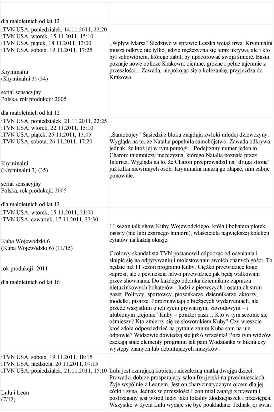 11.2011, 21:00 itvn USA, czwartek, 17.11.2011, 23:30 Kuba Wojewódzki 6 (Kuba Wojewódzki 6) (11/15) dla małoletnich od lat 16 itvn USA, sobota, 19.11.2011, 18:15 itvn USA, niedziela, 20.11.2011, 07:15 itvn USA, poniedziałek, 21.