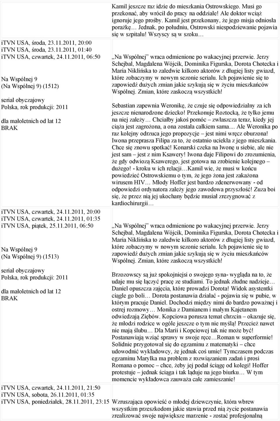 Ale doktor wciąż ignoruje jego prośby. Kamil jest przekonany, że jego misja odniosła porażkę Jednak, po południu, Ostrowski niespodziewanie pojawia się w szpitalu!