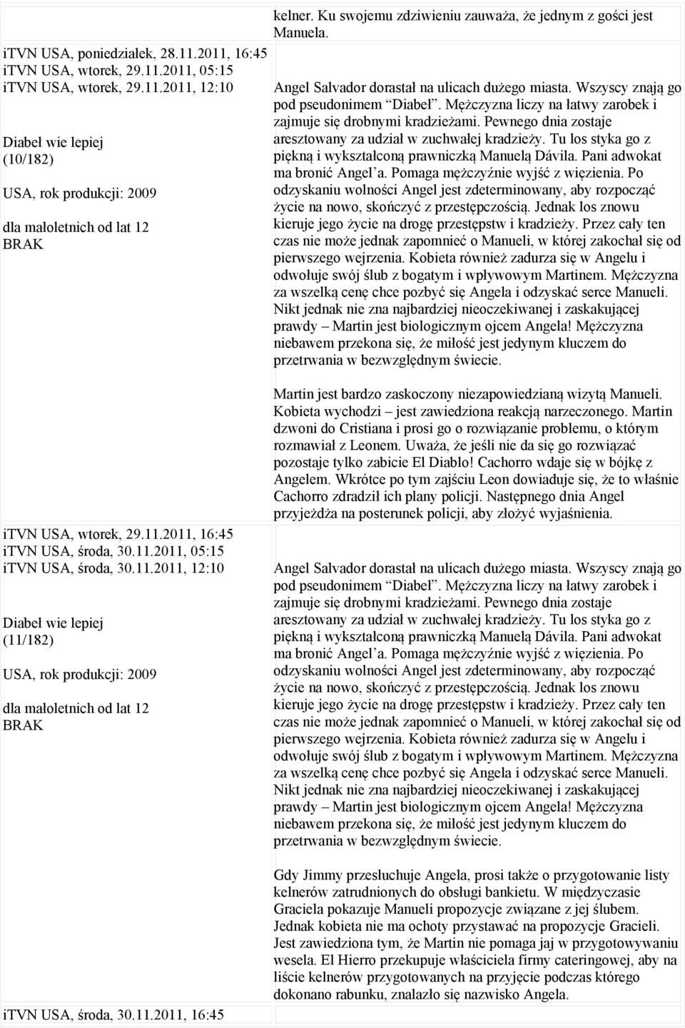 Wszyscy znają go pod pseudonimem Diabeł. Mężczyzna liczy na łatwy zarobek i zajmuje się drobnymi kradzieżami. Pewnego dnia zostaje aresztowany za udział w zuchwałej kradzieży.