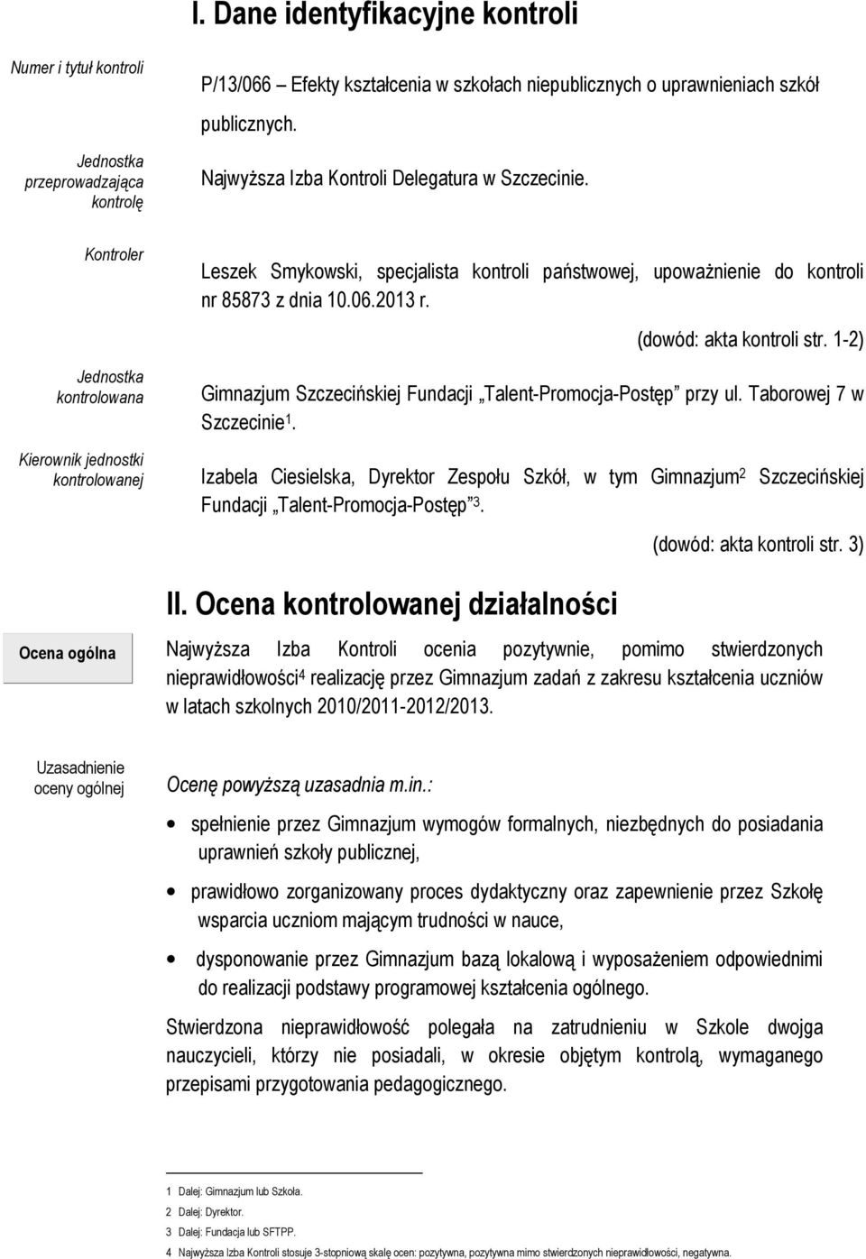 Kontroler Jednostka kontrolowana Kierownik jednostki kontrolowanej Ocena ogólna Leszek Smykowski, specjalista kontroli państwowej, upowaŝnienie do kontroli nr 85873 z dnia 10.06.2013 r.