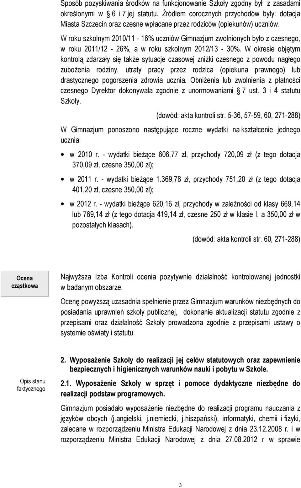 W roku szkolnym 2010/11-16% uczniów Gimnazjum zwolnionych było z czesnego, w roku 2011/12-26%, a w roku szkolnym 2012/13-30%.