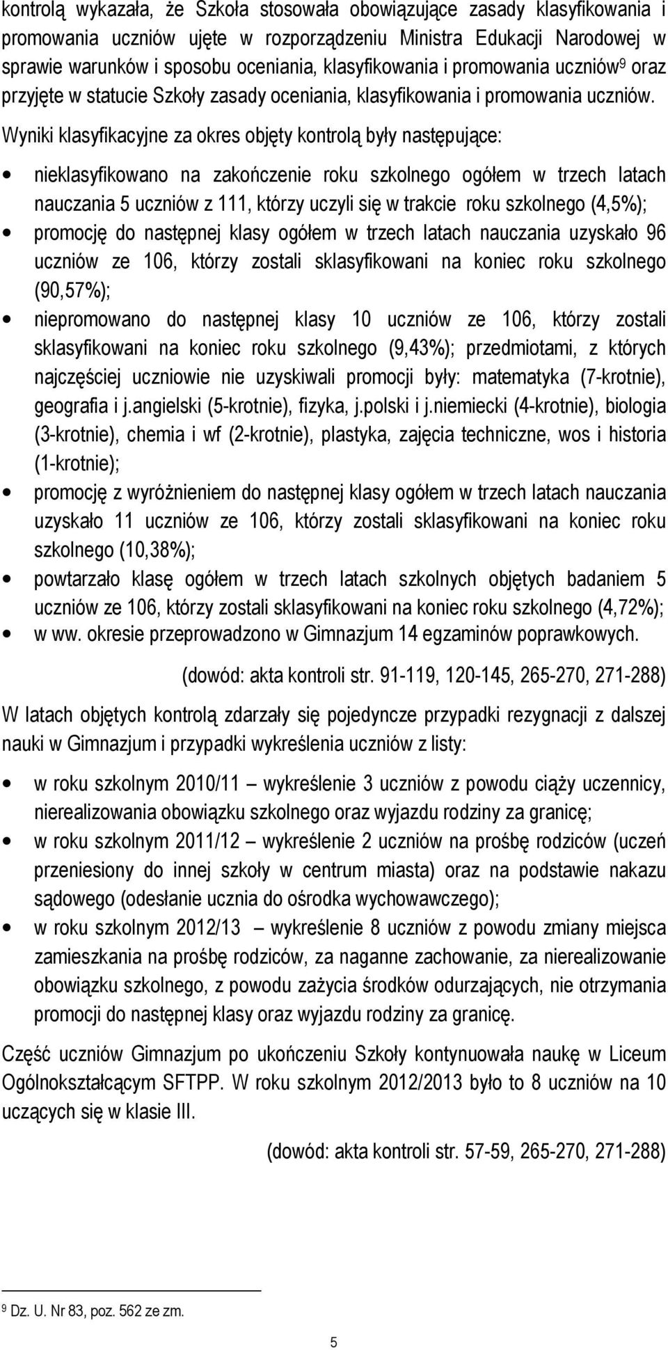 Wyniki klasyfikacyjne za okres objęty kontrolą były następujące: nieklasyfikowano na zakończenie roku szkolnego ogółem w trzech latach nauczania 5 uczniów z 111, którzy uczyli się w trakcie roku