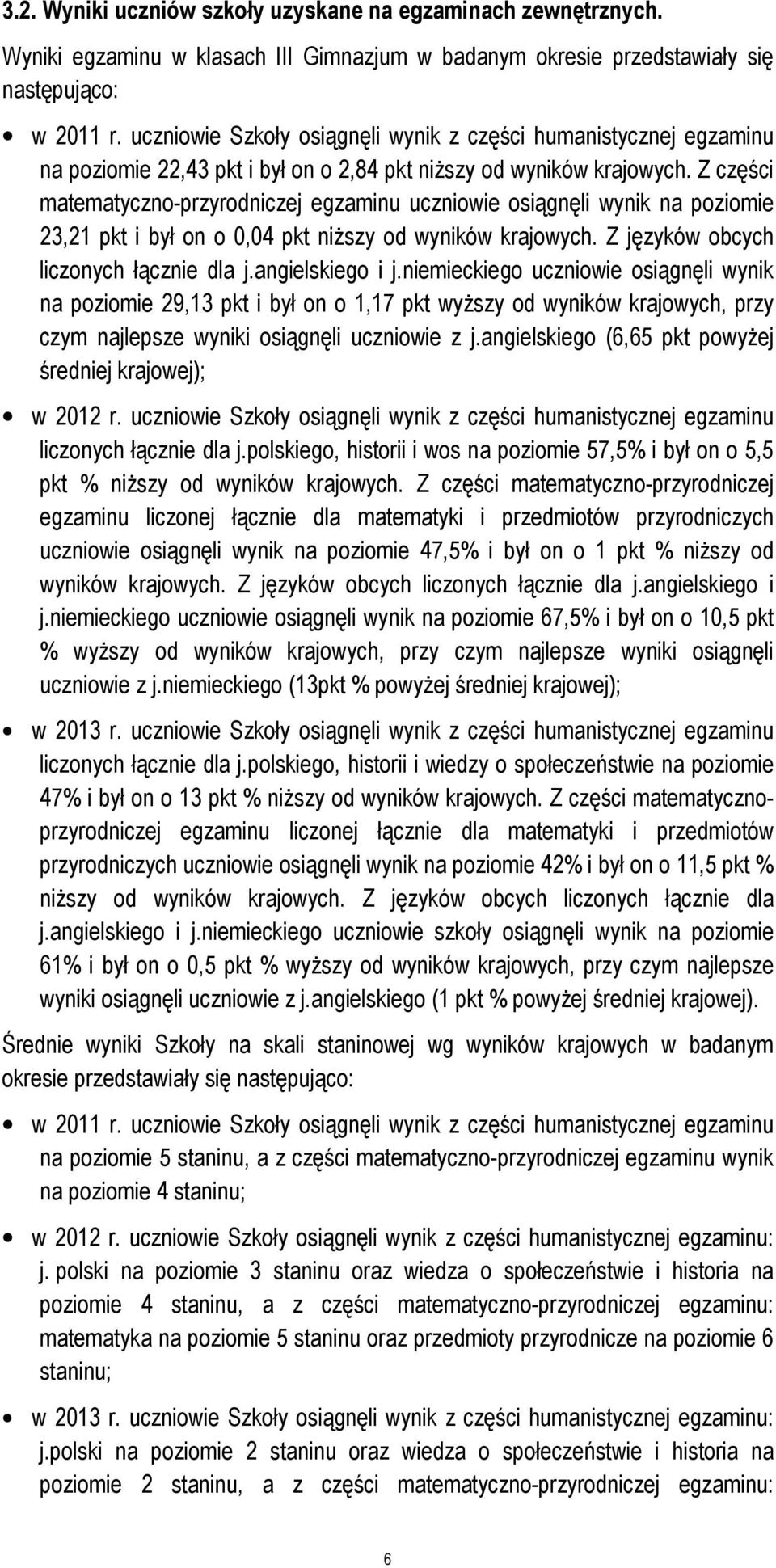 Z części matematyczno-przyrodniczej egzaminu uczniowie osiągnęli wynik na poziomie 23,21 pkt i był on o 0,04 pkt niŝszy od wyników krajowych. Z języków obcych liczonych łącznie dla j.angielskiego i j.