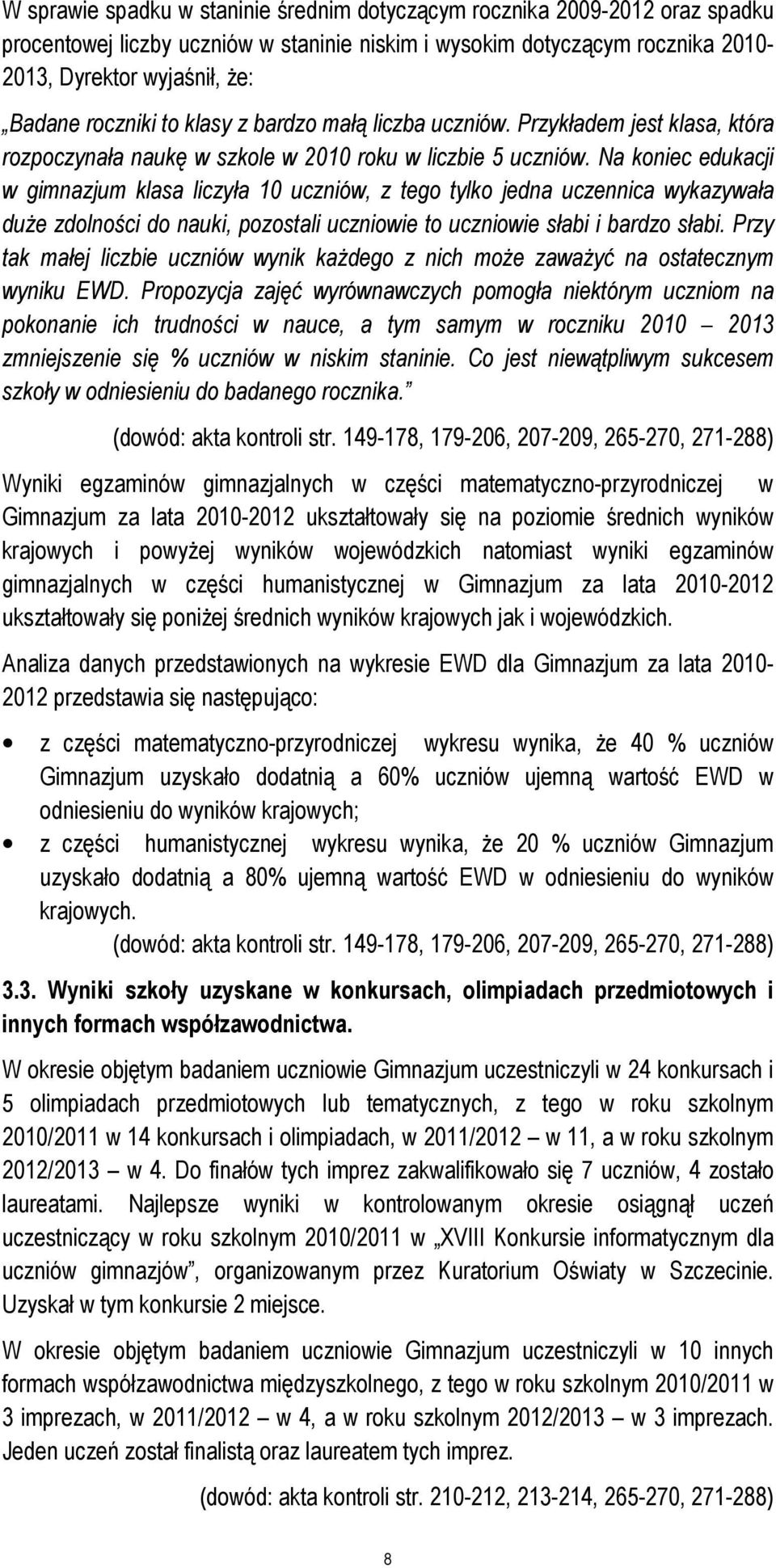 Na koniec edukacji w gimnazjum klasa liczyła 10 uczniów, z tego tylko jedna uczennica wykazywała duŝe zdolności do nauki, pozostali uczniowie to uczniowie słabi i bardzo słabi.