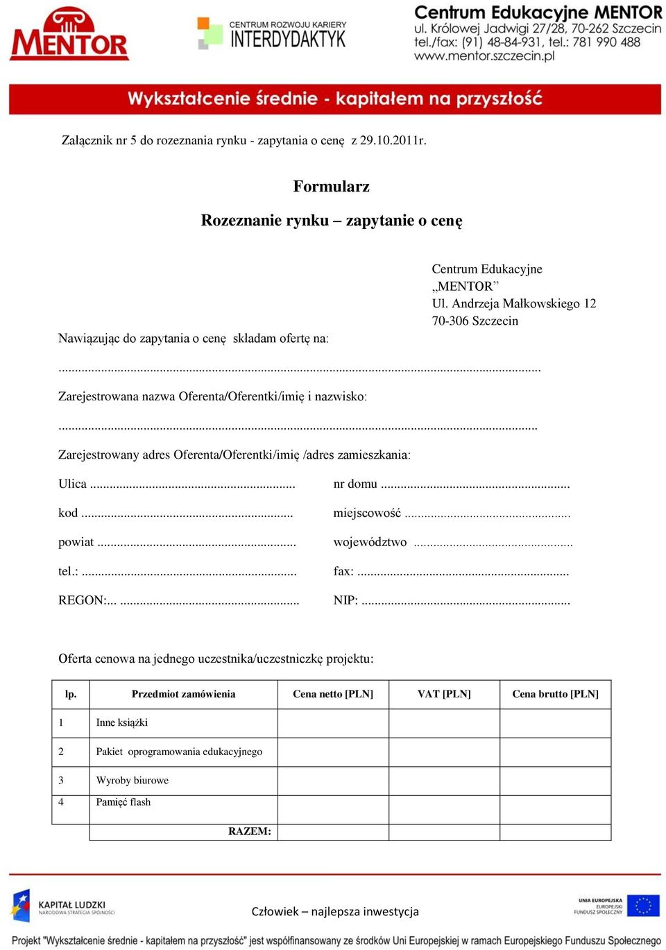 .. Zarejestrowany adres Oferenta/Oferentki/imię /adres zamieszkania: Ulica... nr domu... kod... miejscowość... powiat... województwo... tel.:... fax:... REGON:.