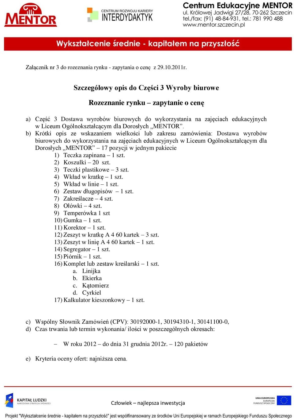 b) Krótki opis ze wskazaniem wielkości lub zakresu zamówienia: Dostawa wyrobów biurowych do wykorzystania na zajęciach edukacyjnych w Liceum Ogólnokształcącym dla Dorosłych MENTOR 17 pozycji w jednym