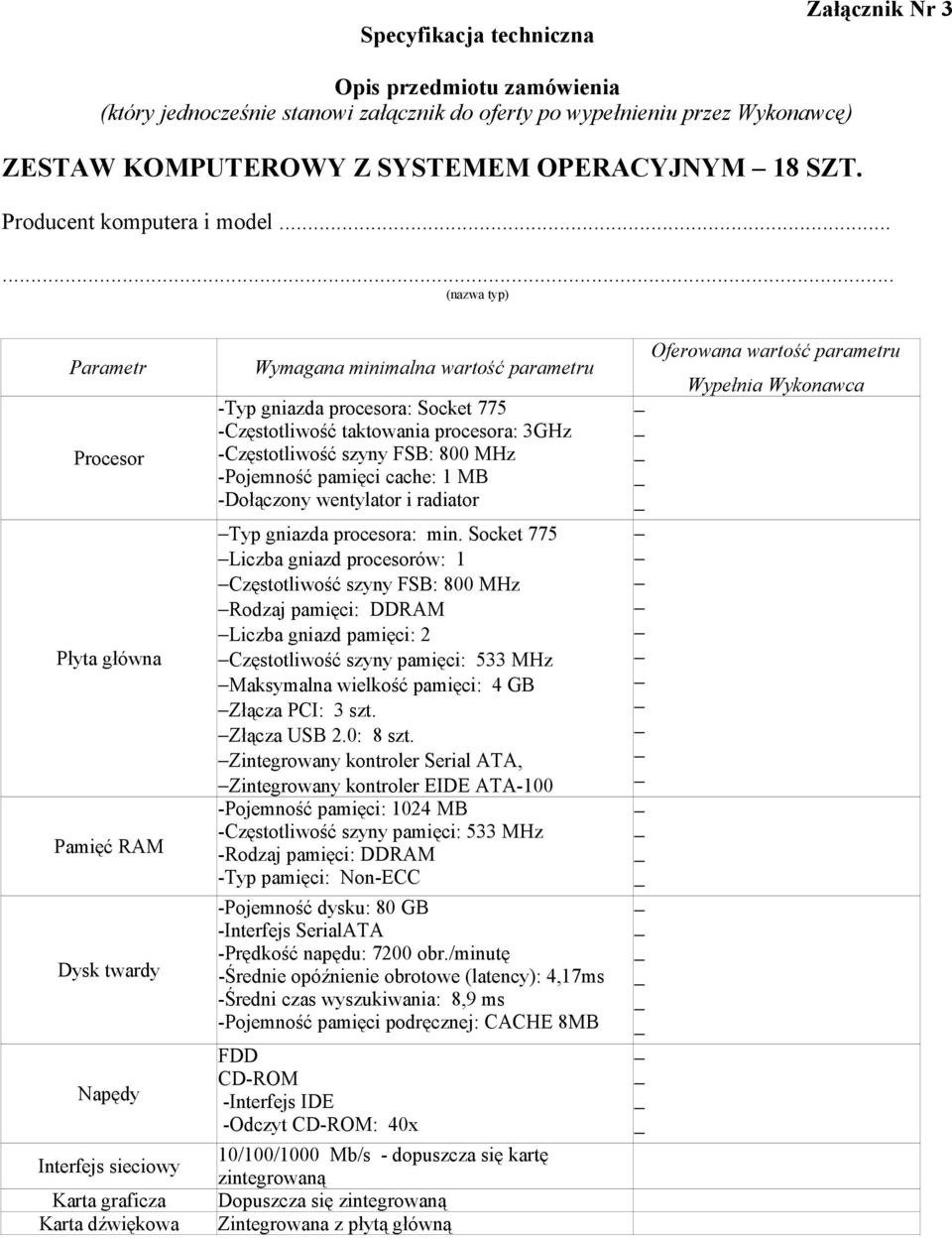 ..... (nazwa typ) Procesor Płyta główna Pamięć RAM Dysk twardy Napędy Interfejs sieciowy Karta graficza Karta dźwiękowa -Typ gniazda procesora: Socket 775 -Częstotliwość taktowania procesora: 3GHz