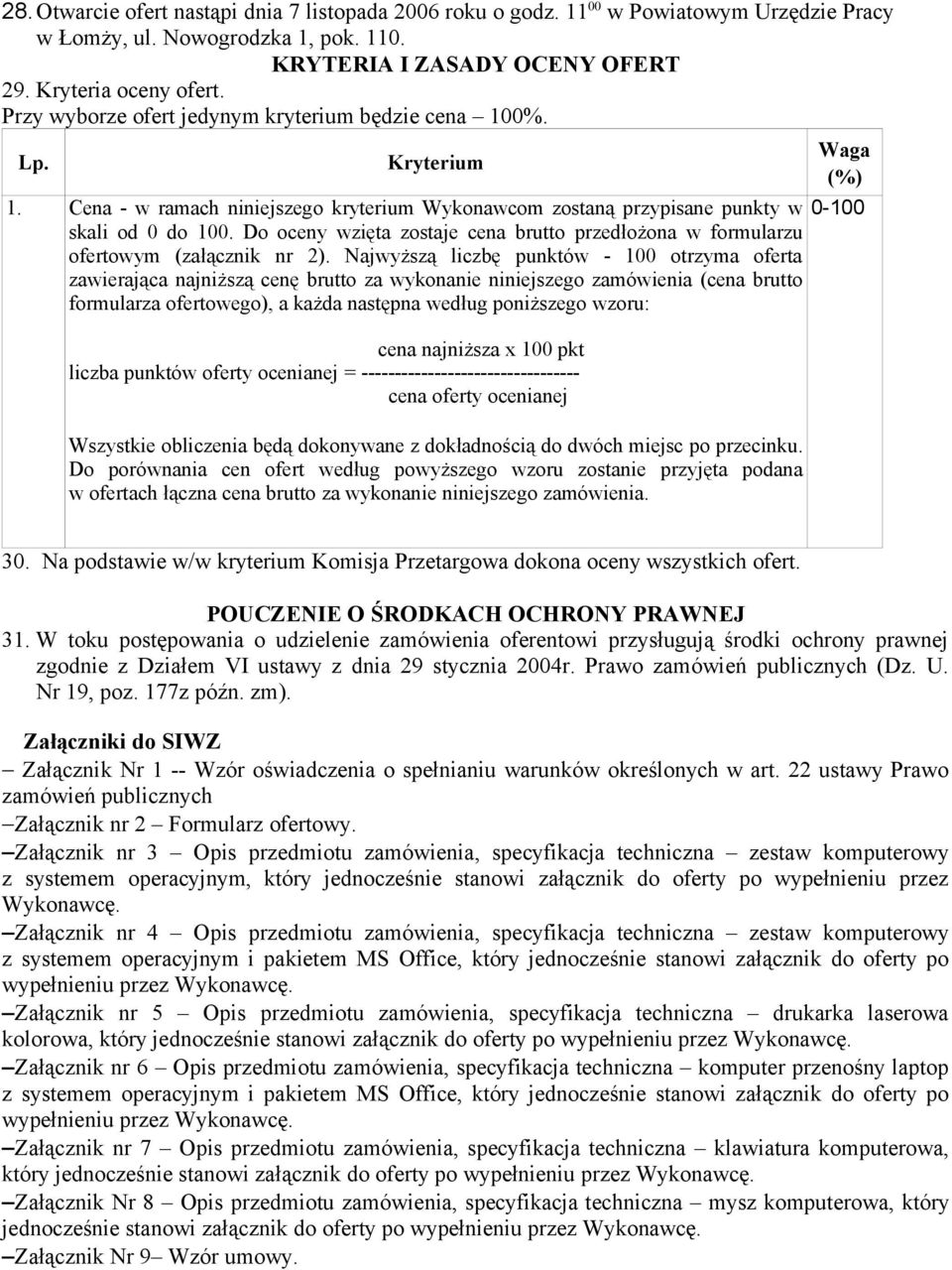 Do oceny wzięta zostaje cena brutto przedłożona w formularzu ofertowym (załącznik nr 2).