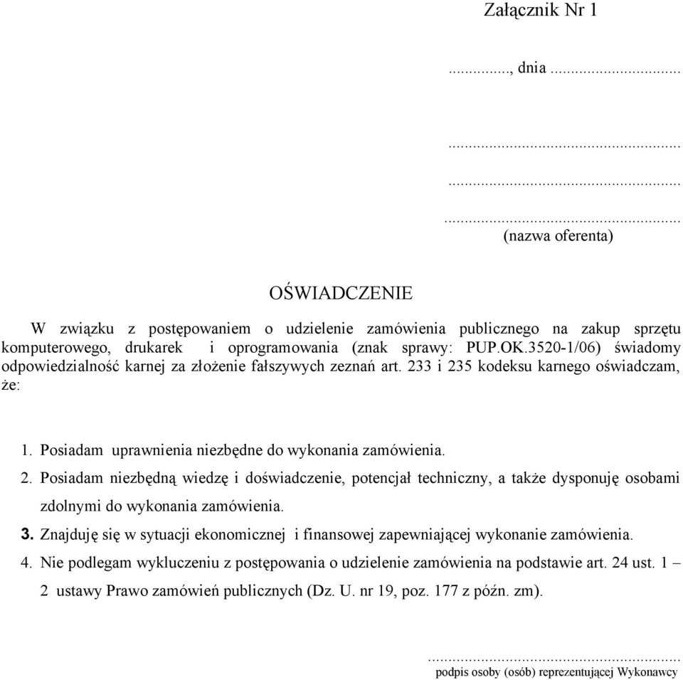 3 i 235 kodeksu karnego oświadczam, że: 1. Posiadam uprawnienia niezbędne do wykonania zamówienia. 2. Posiadam niezbędną wiedzę i doświadczenie, potencjał techniczny, a także dysponuję osobami zdolnymi do wykonania zamówienia.