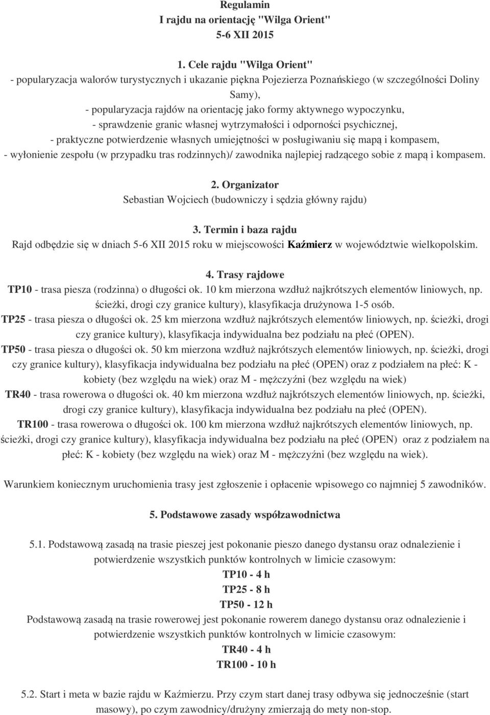 wypoczynku, - sprawdzenie granic własnej wytrzymałości i odporności psychicznej, - praktyczne potwierdzenie własnych umiejętności w posługiwaniu się mapą i kompasem, - wyłonienie zespołu (w przypadku