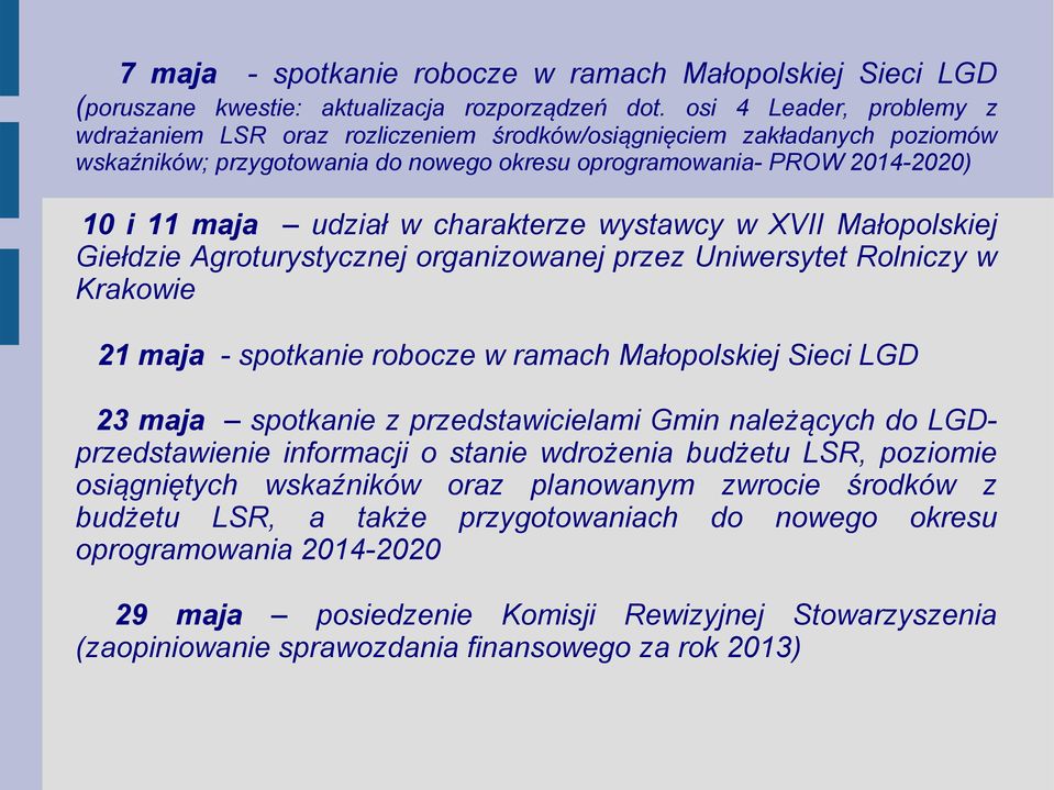 charakterze wystawcy w XVII Małopolskiej Giełdzie Agroturystycznej organizowanej przez Uniwersytet Rolniczy w Krakowie 21 maja - spotkanie robocze w ramach Małopolskiej Sieci LGD 23 maja spotkanie z