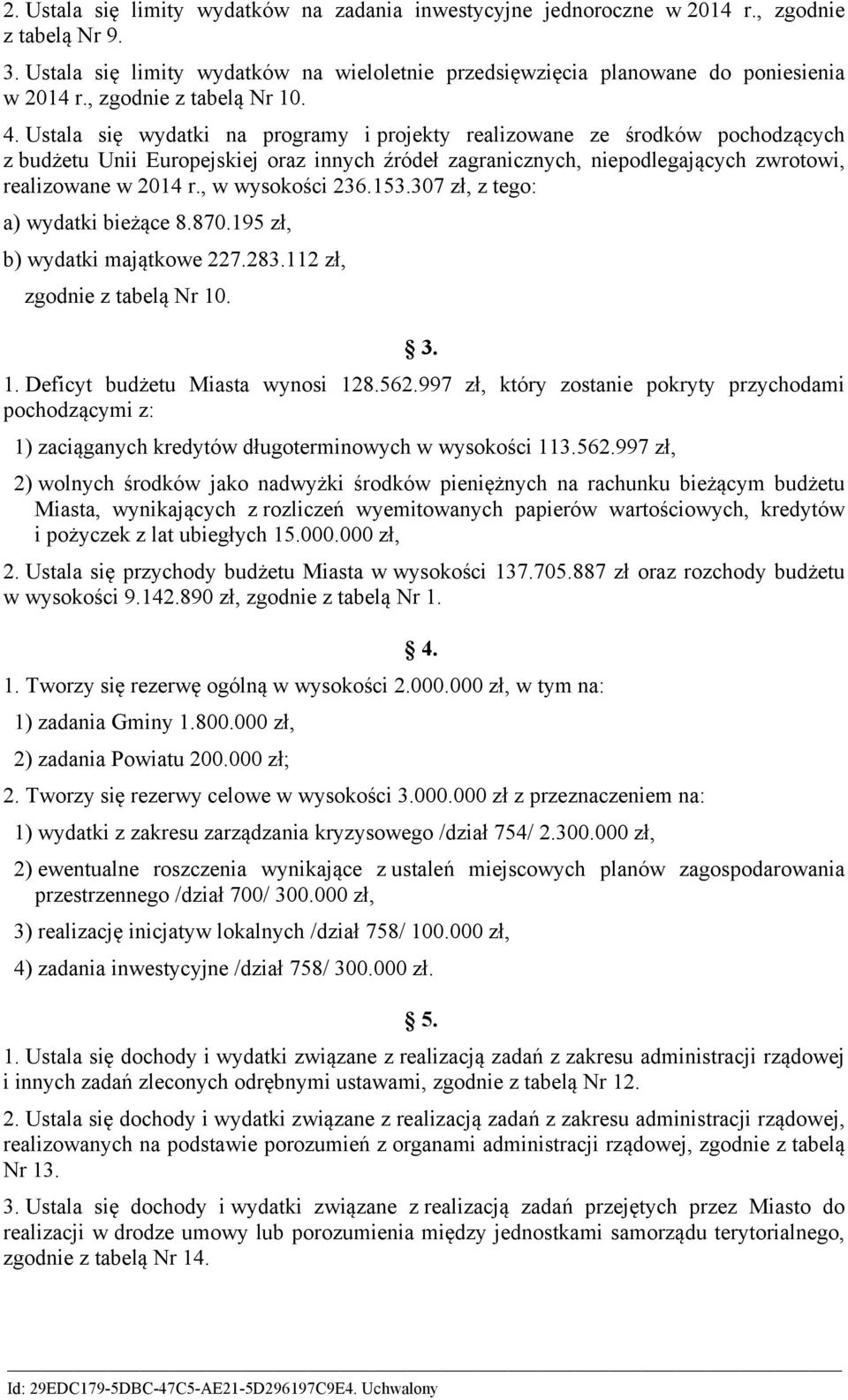 Ustala się wydatki na programy i projekty realizowane ze środków pochodzących z budżetu Unii Europejskiej oraz innych źródeł zagranicznych, niepodlegających zwrotowi, realizowane w 214 r.