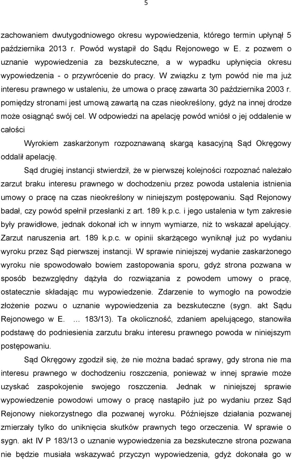 W związku z tym powód nie ma już interesu prawnego w ustaleniu, że umowa o pracę zawarta 30 października 2003 r.