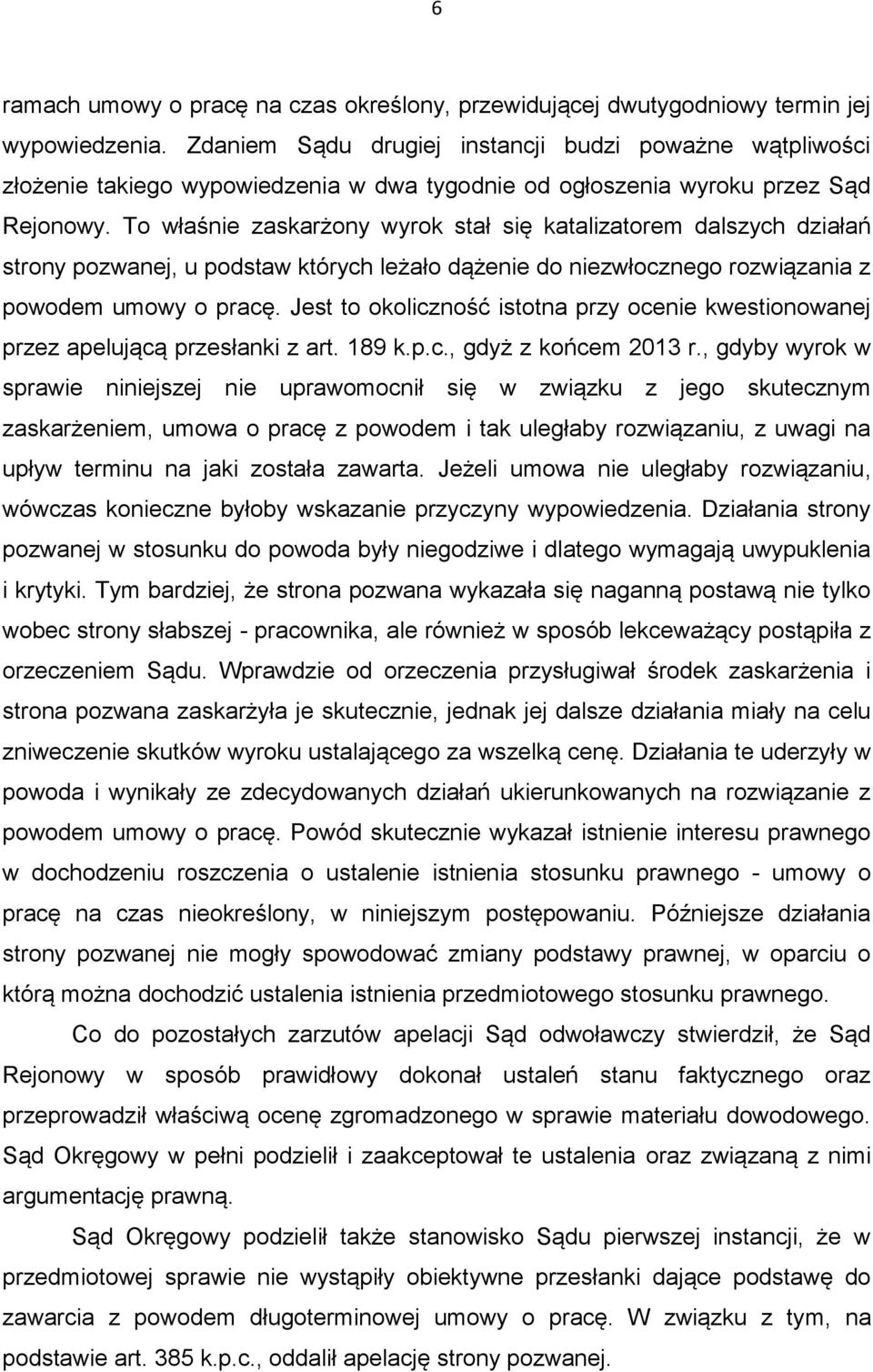 To właśnie zaskarżony wyrok stał się katalizatorem dalszych działań strony pozwanej, u podstaw których leżało dążenie do niezwłocznego rozwiązania z powodem umowy o pracę.