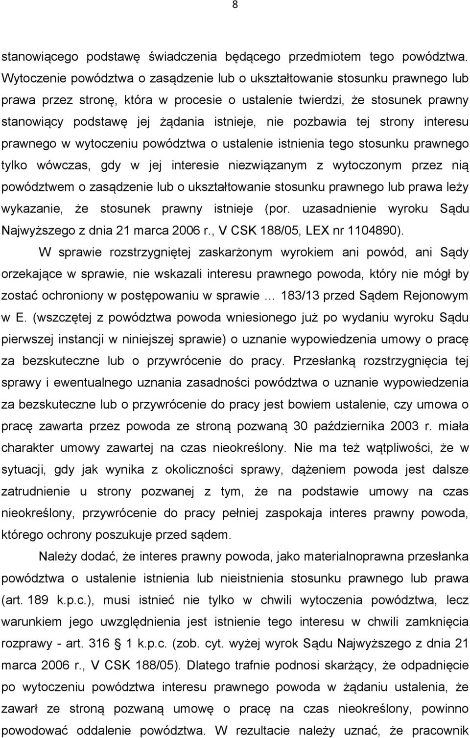 nie pozbawia tej strony interesu prawnego w wytoczeniu powództwa o ustalenie istnienia tego stosunku prawnego tylko wówczas, gdy w jej interesie niezwiązanym z wytoczonym przez nią powództwem o