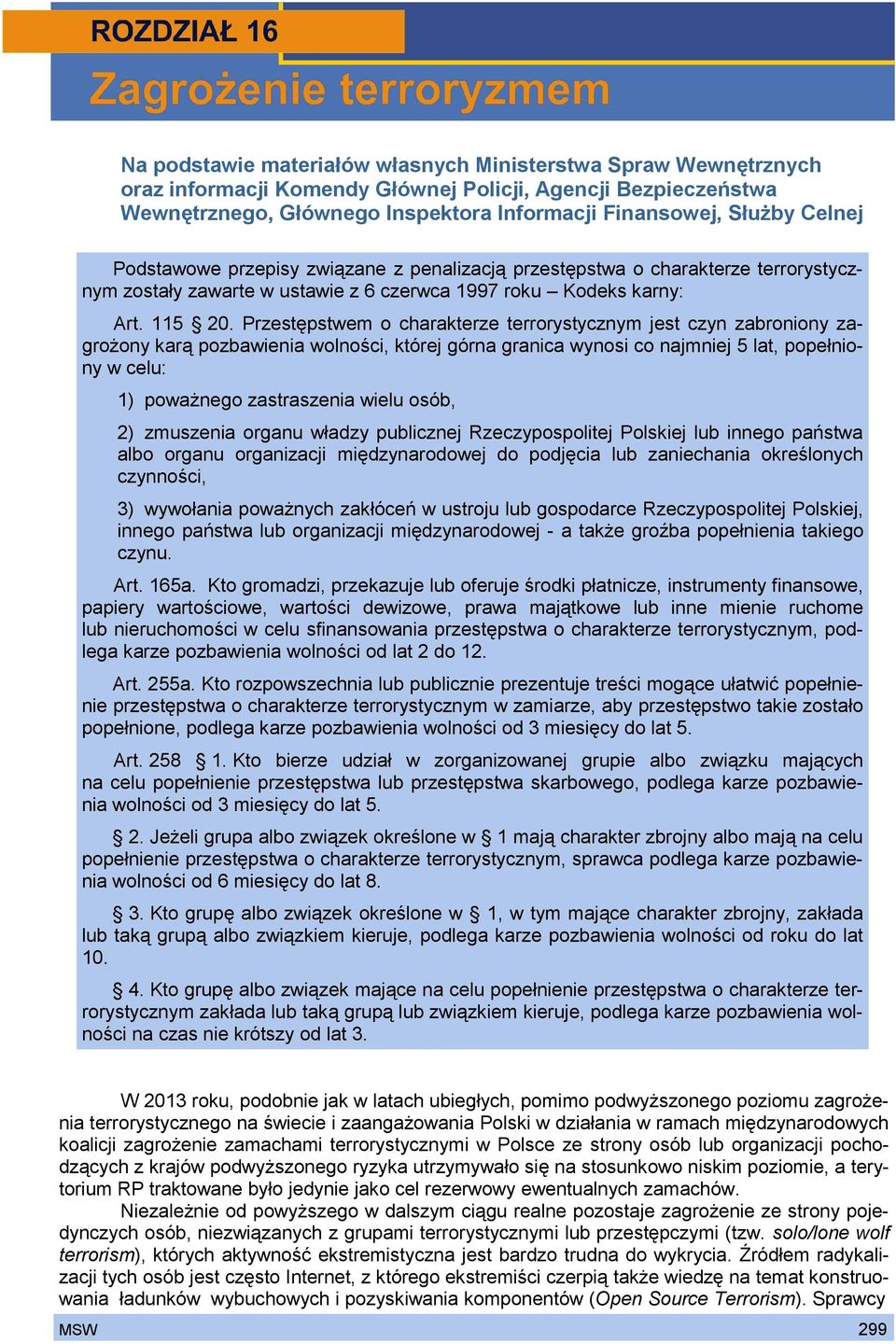 Przestępstwem o charakterze terrorystycznym jest czyn zabroniony zagrożony karą pozbawienia wolności, której górna granica wynosi co najmniej 5 lat, popełniony w celu: 1) poważnego zastraszenia wielu