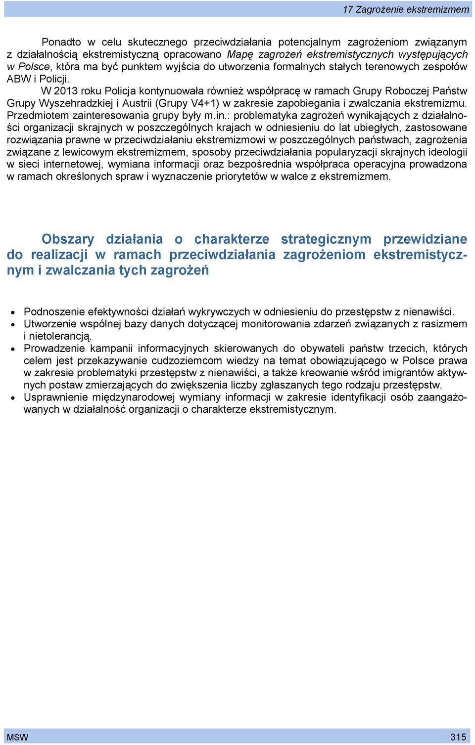 W 2013 roku Policja kontynuowała również współpracę w ramach Grupy Roboczej Państw Grupy Wyszehradzkiej i Austrii (Grupy V4+1) w zakresie zapobiegania i zwalczania ekstremizmu.