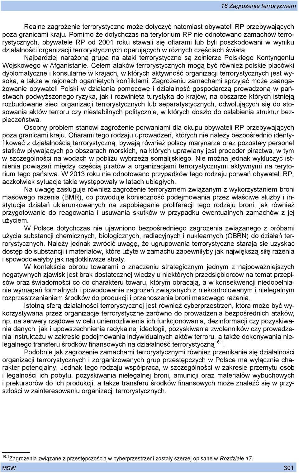 operujących w różnych częściach świata. Najbardziej narażoną grupą na ataki terrorystyczne są żołnierze Polskiego Kontyngentu Wojskowego w Afganistanie.