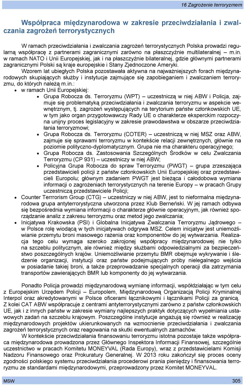 w ramach NATO i Unii Europejskiej, jak i na płaszczyźnie bilateralnej, gdzie głównymi partnerami zagranicznymi Polski są kraje europejskie i Stany Zjednoczone Ameryki.