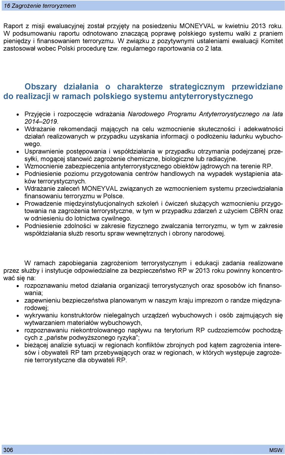 W związku z pozytywnymi ustaleniami ewaluacji Komitet zastosował wobec Polski procedurę tzw. regularnego raportowania co 2 lata.