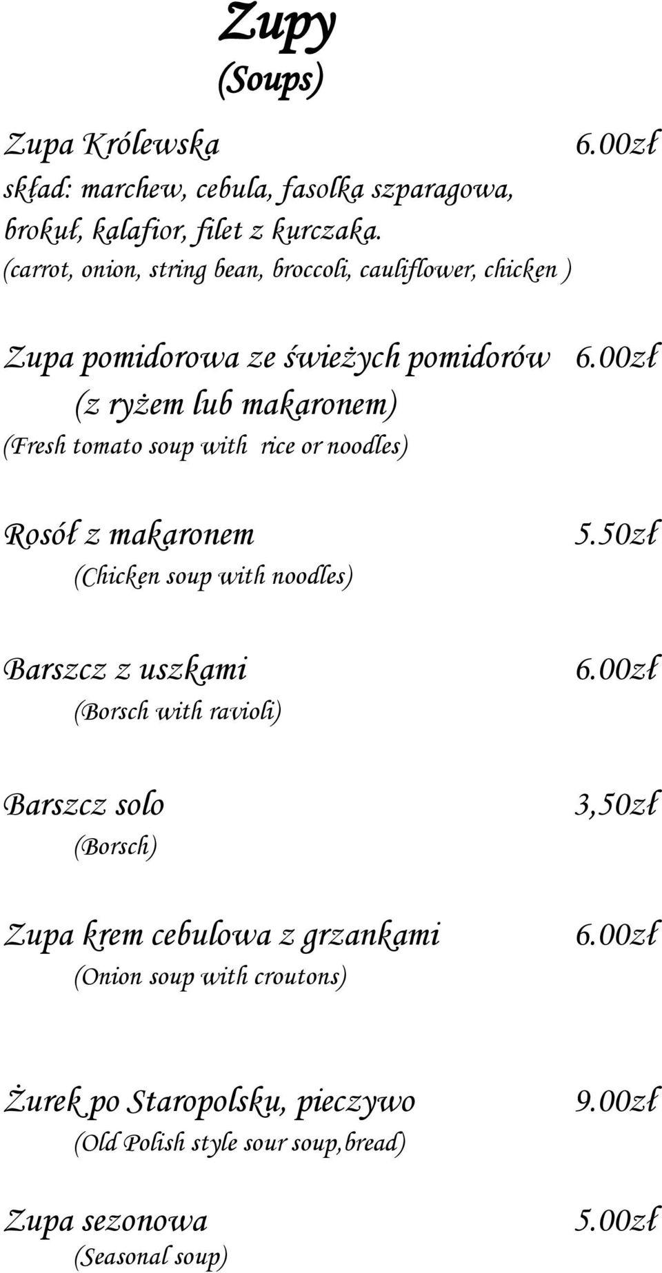 00zł (z ryżem lub makaronem) (Fresh tomato soup with rice or noodles) Rosół z makaronem (Chicken soup with noodles) Barszcz z uszkami (Borsch with