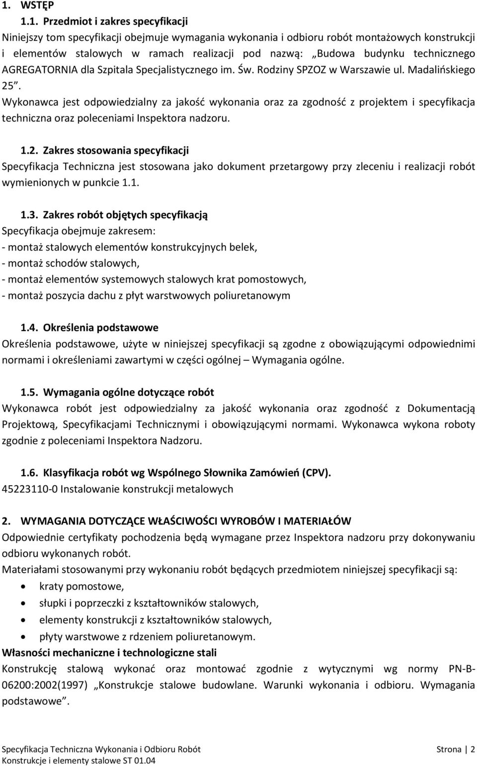 Wykonawca jest odpowiedzialny za jakość wykonania oraz za zgodność z projektem i specyfikacja techniczna oraz poleceniami Inspektora nadzoru. 1.2.