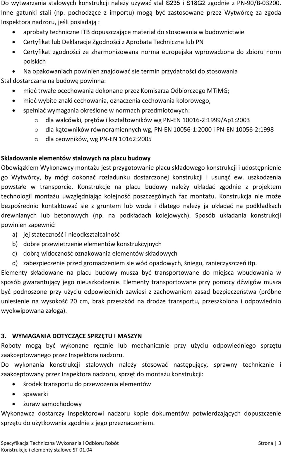 Deklaracje Zgodności z Aprobata Techniczna lub PN Certyfikat zgodności ze zharmonizowana norma europejska wprowadzona do zbioru norm polskich Na opakowaniach powinien znajdować sie termin