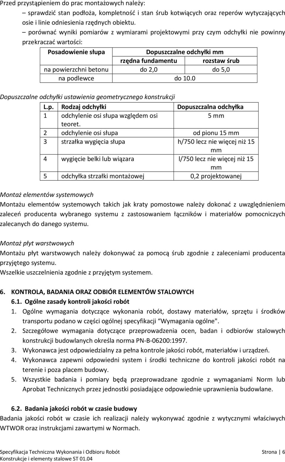 do 2,0 do 5,0 na podlewce do 10.0 Dopuszczalne odchyłki ustawienia geometrycznego konstrukcji L.p. Rodzaj odchyłki Dopuszczalna odchyłka 1 odchylenie osi słupa względem osi 5 mm teoret.