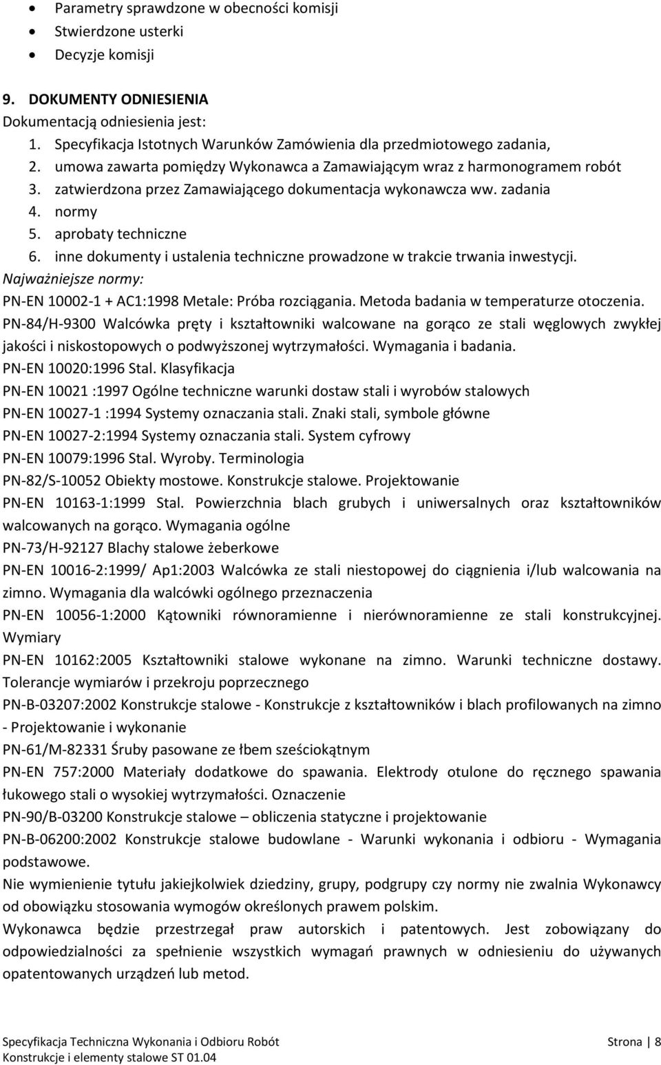 zatwierdzona przez Zamawiającego dokumentacja wykonawcza ww. zadania 4. normy 5. aprobaty techniczne 6. inne dokumenty i ustalenia techniczne prowadzone w trakcie trwania inwestycji.