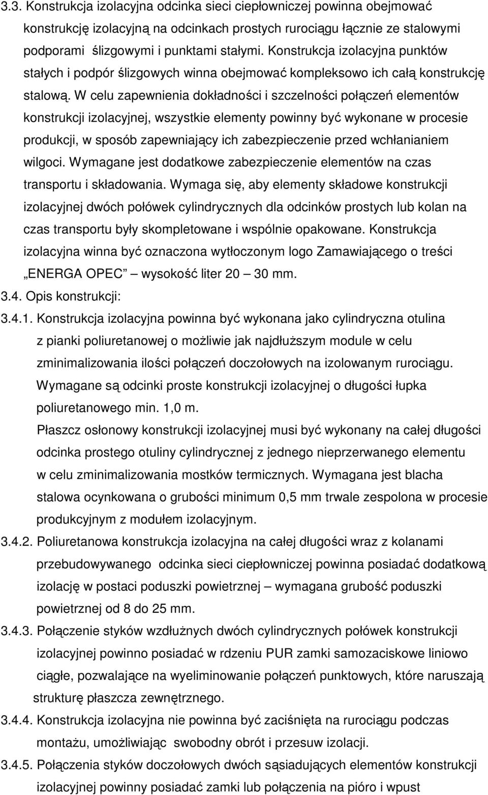 W celu zapewnienia dokładności i szczelności połączeń elementów konstrukcji izolacyjnej, wszystkie elementy powinny być wykonane w procesie produkcji, w sposób zapewniający ich zabezpieczenie przed