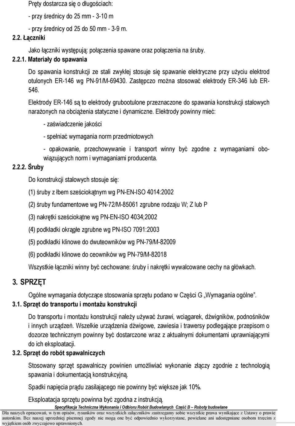 Materiały do spawania Do spawania konstrukcji ze stali zwykłej stosuje się spawanie elektryczne przy uŝyciu elektrod otulonych ER-146 wg PN-91/M-69430.