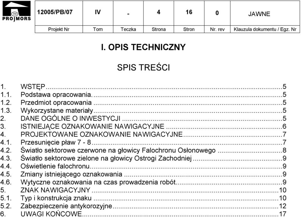 Światło sektorowe czerwone na głowicy Falochronu Osłonowego...8 4.3. Światło sektorowe zielone na głowicy Ostrogi Zachodniej...9 4.4. Oświetlenie falochronu...9 4.5.