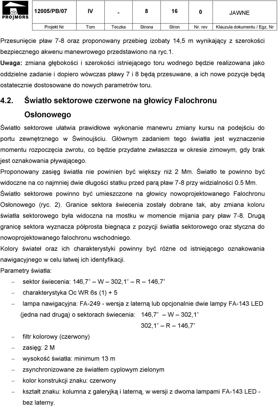 4.2. Światło sektorowe czerwone na głowicy Falochronu Osłonowego Światło sektorowe ułatwia prawidłowe wykonanie manewru zmiany kursu na podejściu do portu zewnętrznego w Świnoujściu.