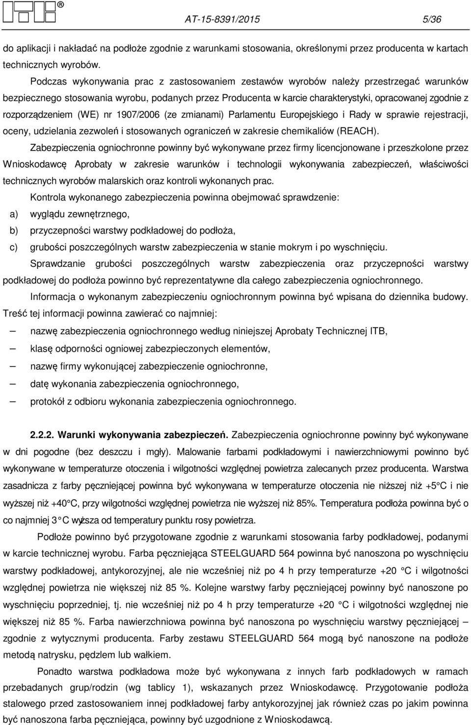 rozporządzeniem (WE) nr 1907/2006 (ze zmianami) Parlamentu Europejskiego i Rady w sprawie rejestracji, oceny, udzielania zezwoleń i stosowanych ograniczeń w zakresie chemikaliów (REACH).