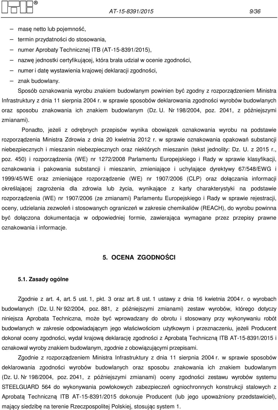 Sposób oznakowania wyrobu znakiem budowlanym powinien być zgodny z rozporządzeniem Ministra Infrastruktury z dnia 11 sierpnia 2004 r.