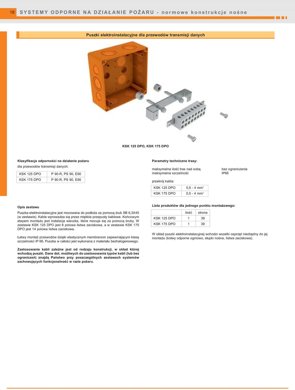 0,5-4 mm 2 KSK 175 DPO 0,5-4 mm 2 bez ograniczenia IP66 Opis zestawu Puszka elektroinstalacyjna jest mocowana do podłoża za pomocą śrub SB 6,3X45 (w zestawie).