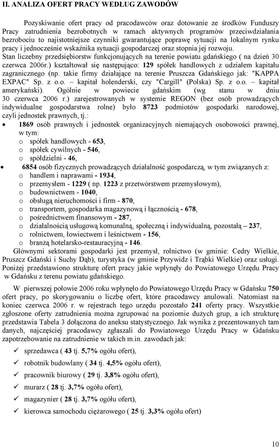 Stan liczebny przedsiębiorstw funcjonujących na terenie powiatu gdańsiego ( na dzień 30 czerwca 2006r.) ształtował się następująco: 129 spółe handlowych z udziałem apitału zagranicznego (np.