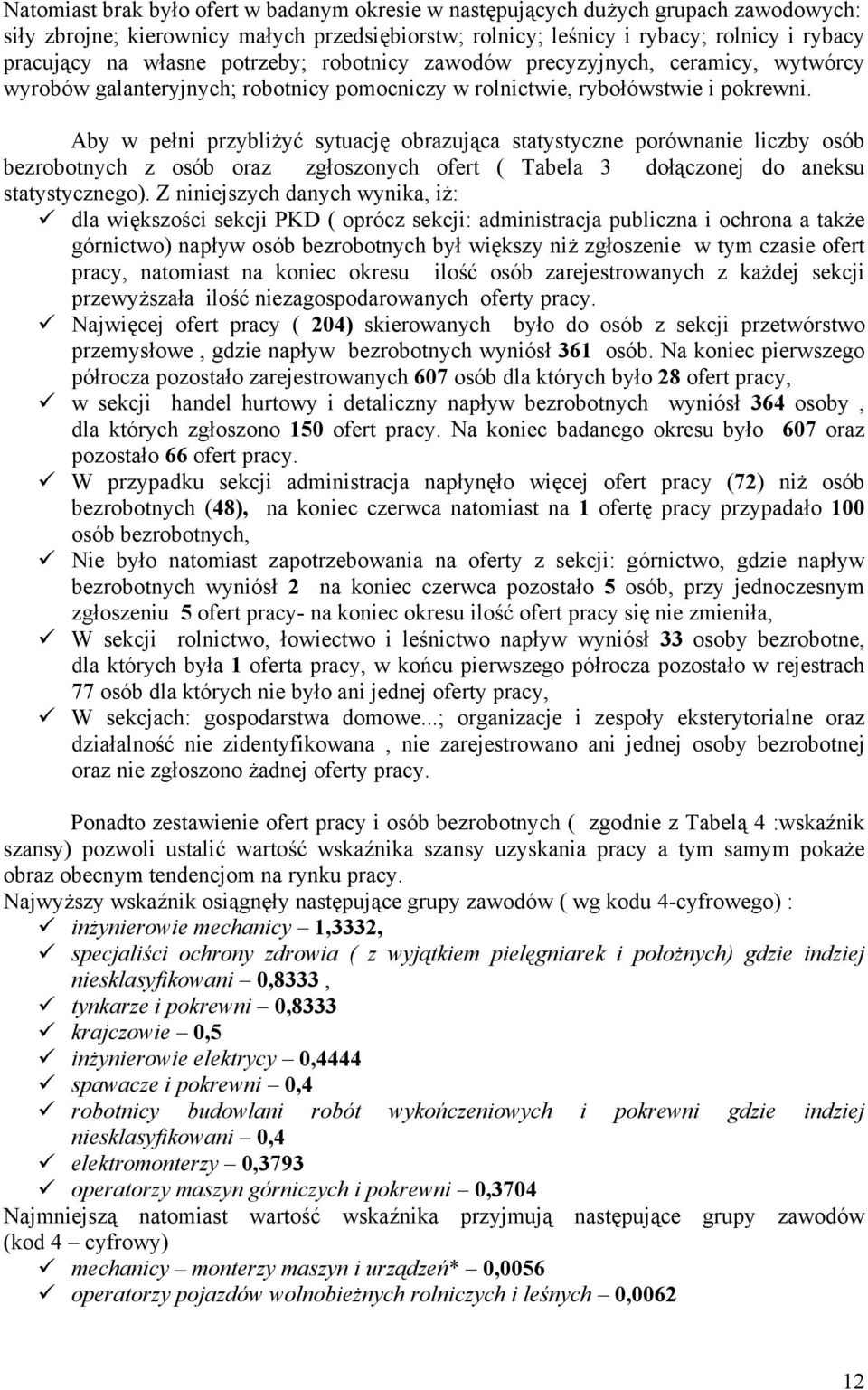 Aby w pełni przybliżyć sytuację obrazująca statystyczne porównanie liczby osób bezrobotnych z osób oraz zgłoszonych ofert ( Tabela 3 dołączonej do anesu statystycznego).